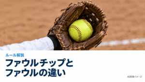 ソフトボールのファウルチップで盗塁できる？ファウルとの違い